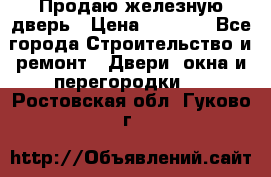 Продаю железную дверь › Цена ­ 5 000 - Все города Строительство и ремонт » Двери, окна и перегородки   . Ростовская обл.,Гуково г.